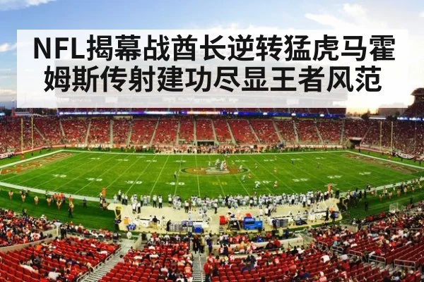 NFL揭幕战酋长逆转猛虎马霍姆斯传射建功尽显王者风范